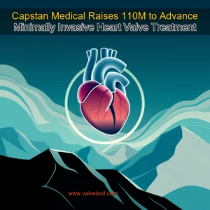 Read more about the article Capstan Medical Raises 110M to Advance Minimally Invasive Heart Valve Treatment